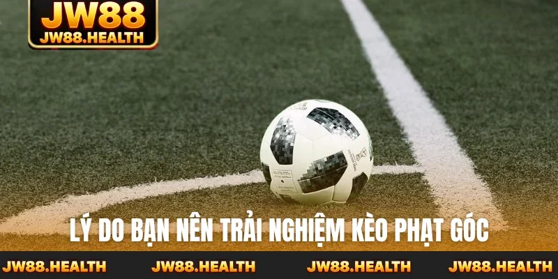 Lý do bạn nên trải nghiệm kèo phạt góc
