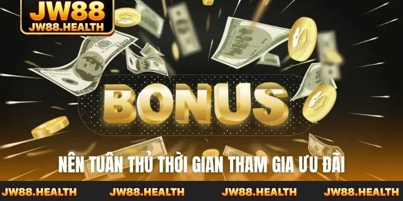 Nên tuân thủ thời gian tham gia ưu đãi